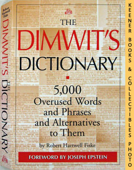FISKE, ROBERT HARTWELL - The Dimwit's Dictionary : 5,000 Overused Words and Phrases and Alternatives to Them