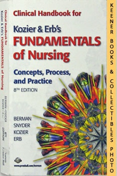 BERMAN, AUDREY J. / SNYDER, SHIRLEE / KOZIER, BARBARA J. / ERB, GLENORA - Clinical Handbook for Kozier & Erb's Fundamentals of Nursing - 8th Edition : Concepts, Process, and Practice