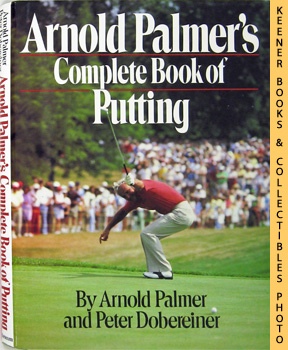 PALMER, ARNOLD / DOBEREINER, PETER - Arnold Palmer's Complete Book of Putting
