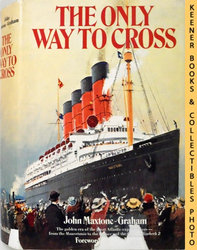 MAXTONE-GRAHAM, JOHN (AUTHOR) / LORD, WALTER (FOREWORD) - The Only Way to Cross : The Golden Era of the Great Atlantic Express Liners from the Mauretania to the France and the Queen Elizabeth 2