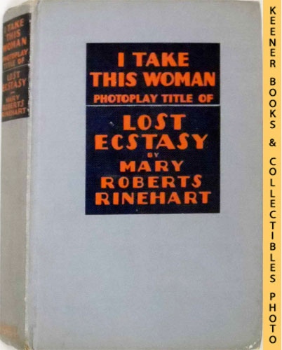 RINEHART, MARY ROBERTS - I Take This Woman : Photoplay Tile of Lost Ecstasy
