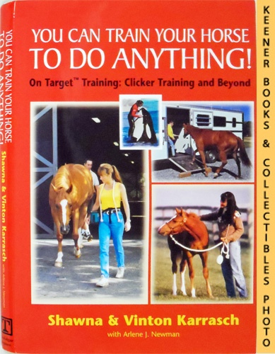 KARRASCH, SHAWNA / KARRASCH, VINTON / NEWMAN, ARLENE J. - You Can Train Your Horse to Do Anything! : On Target Training - Clicker Training and Beyond