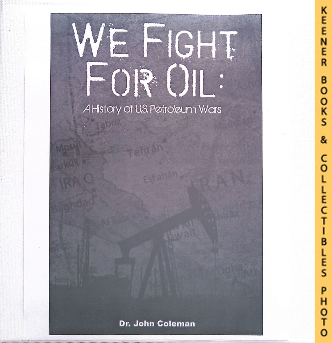 COLEMAN, DR. JOHN - We Fight for Oil : A History of U.S. Petroleum Wars