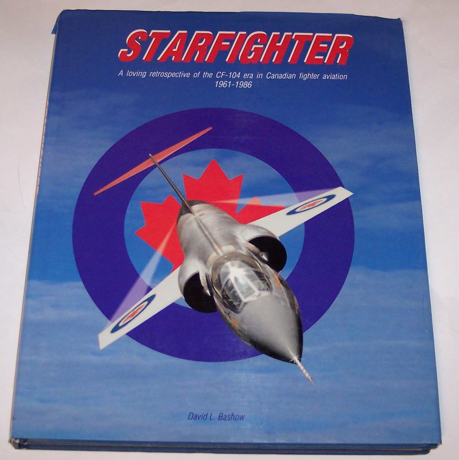 Image for Starfighter A Loving Restrospective of the CF-104 Era in Canadian Fighter Aviation 1961-1986