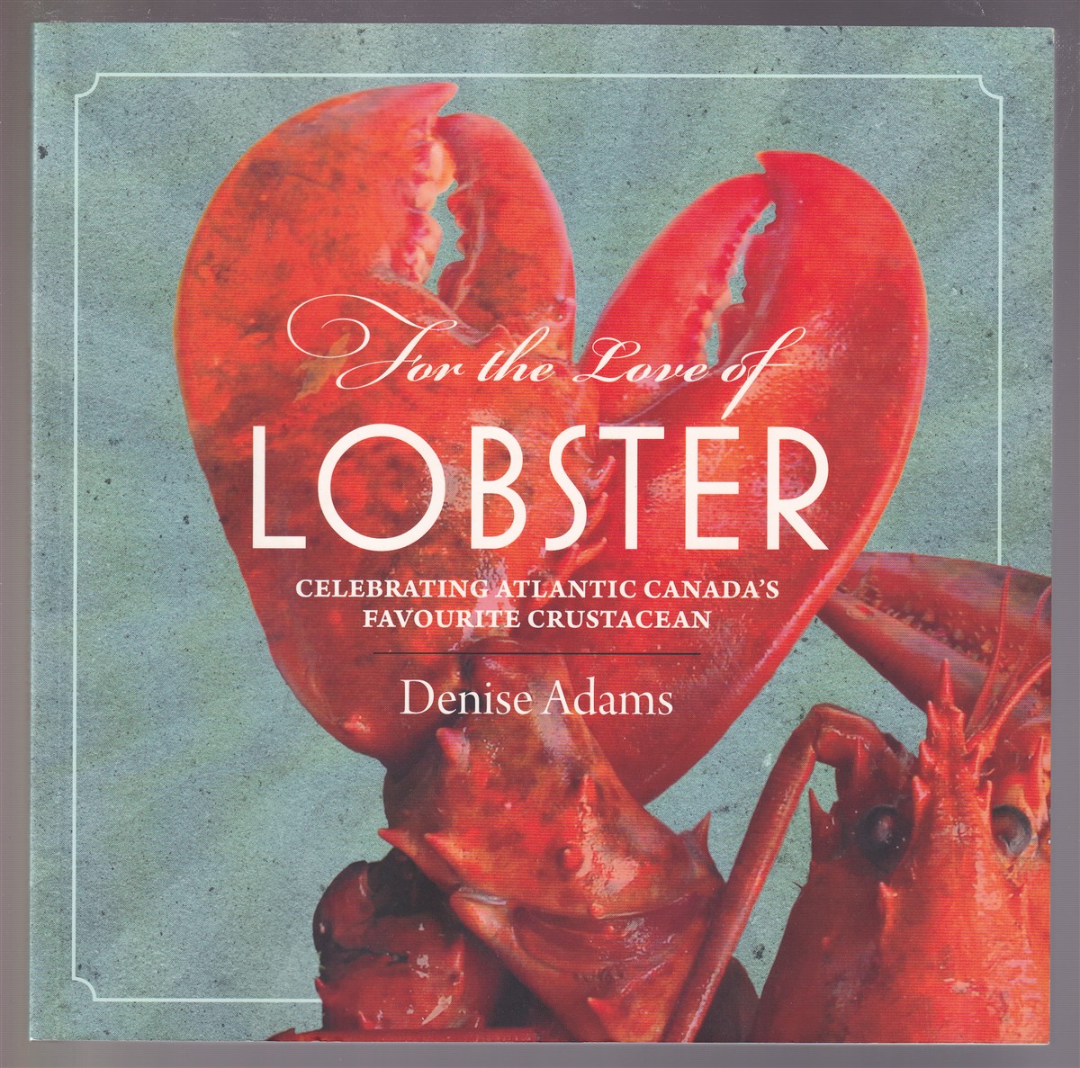 Image for For the Love of Lobster Celebrationg Atlantic Canada's Favourite Crustacean
