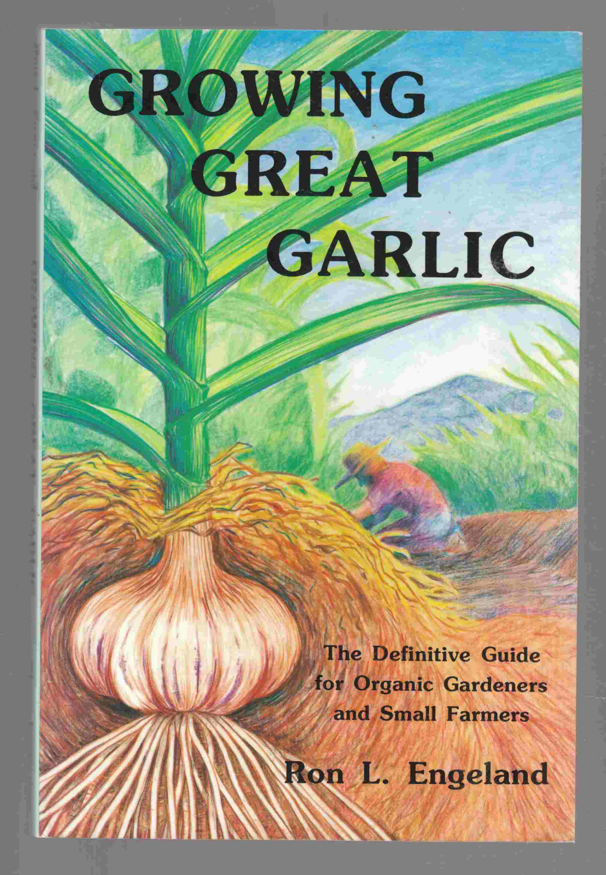 Image for Growing Great Garlic The Definitive Guide for Organic Gardeners and Small Farmers
