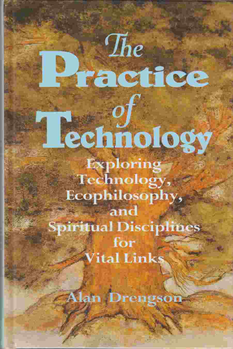 Image for The Practice of Technology Exploring Technology, Ecophilosophy, and Spiritual Disciplines for Vital Links