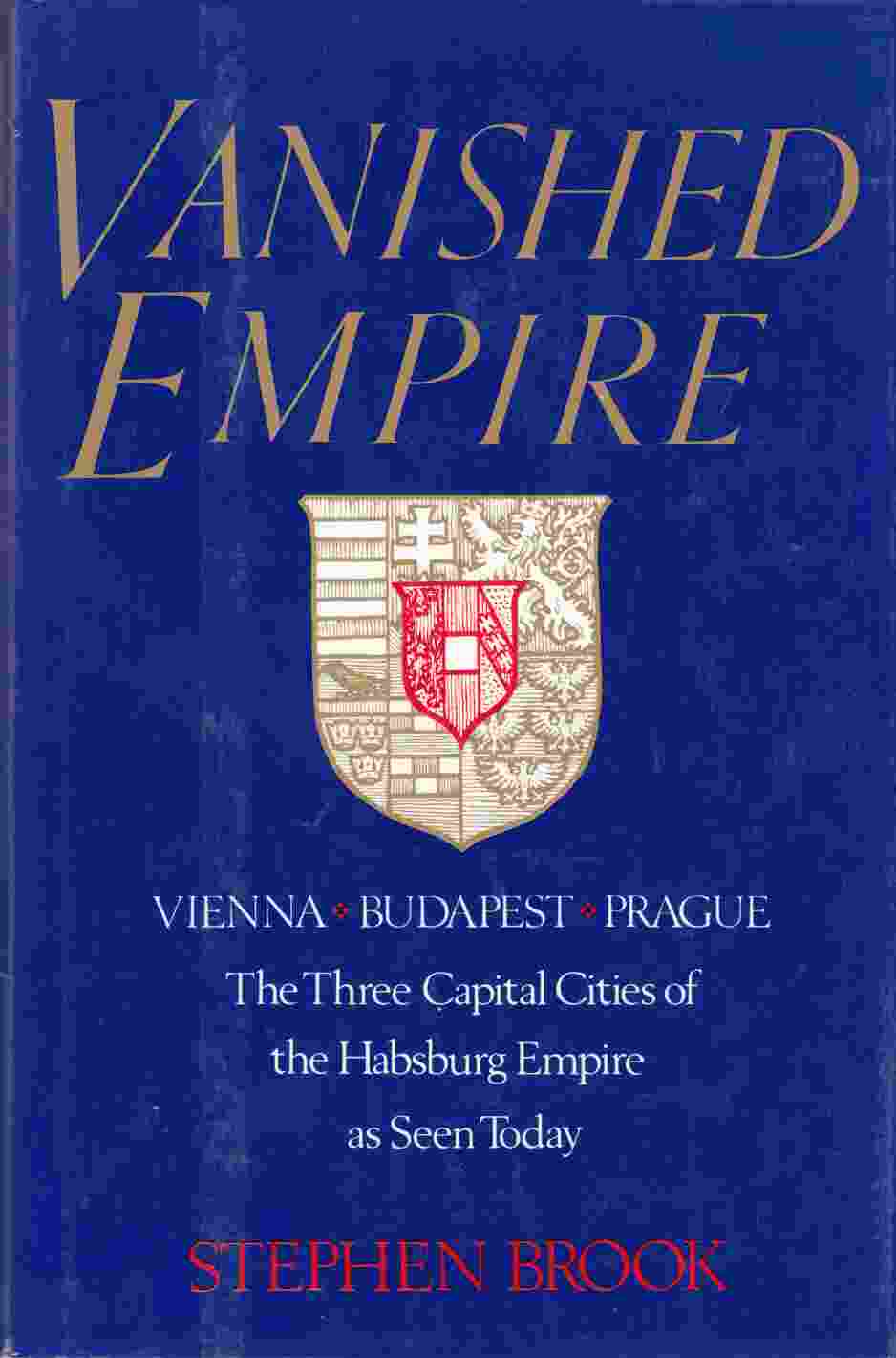 Image for Vanished Empire Vienna, Budapest, Prague: The Three Capital Cities of the Habsburg Empire As Seen Today