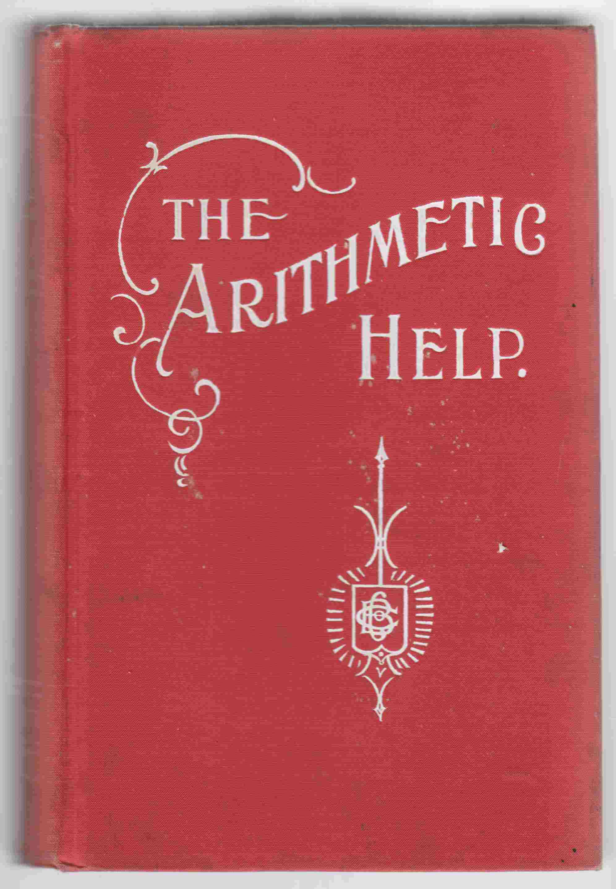 Image for The Arithmetic Help:  For Pupils, Teachers, Business Men
