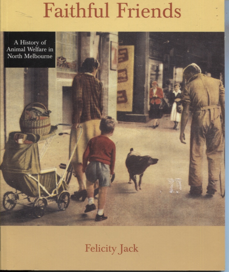 Faithful Friends A History Of Animal Welfare In North Melbourne [annals Of Hotham, Volume 2]