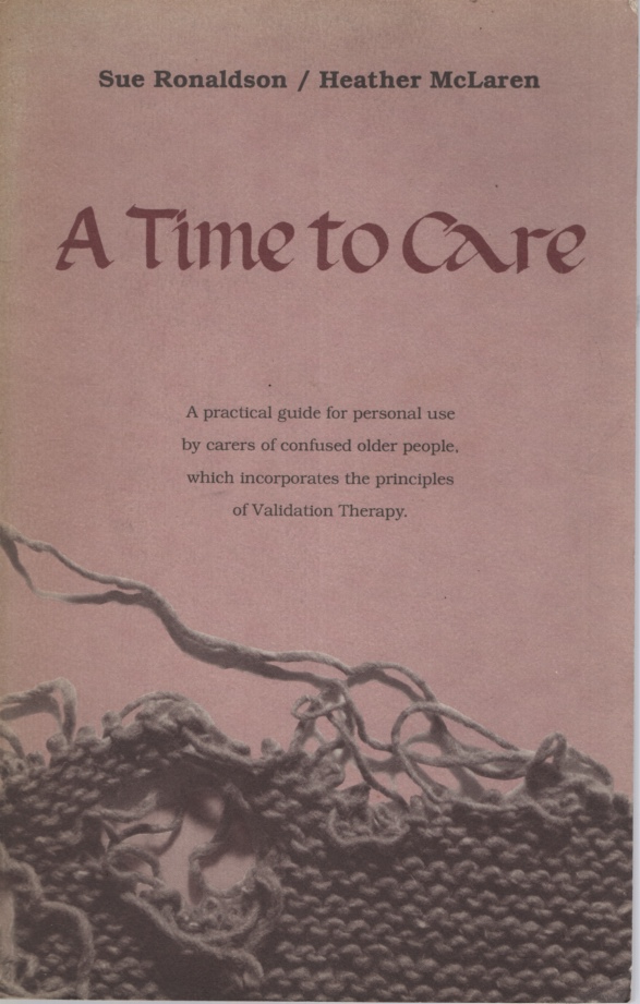 TIME TO CARE : A PRACTICAL GUIDE FOR PERSONAL USE BY CARERS OF CONFUSED OLD PEOPLE, WHICH INCORPORATES PRINCIPLES OF VALIDATION THERAPY.