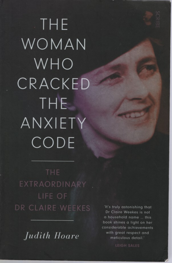 THE WOMAN WHO CRACKED THE ANXIETY CODE : THE EXTRAORDINARY LIFE OF DR CLAIRE WEEKES