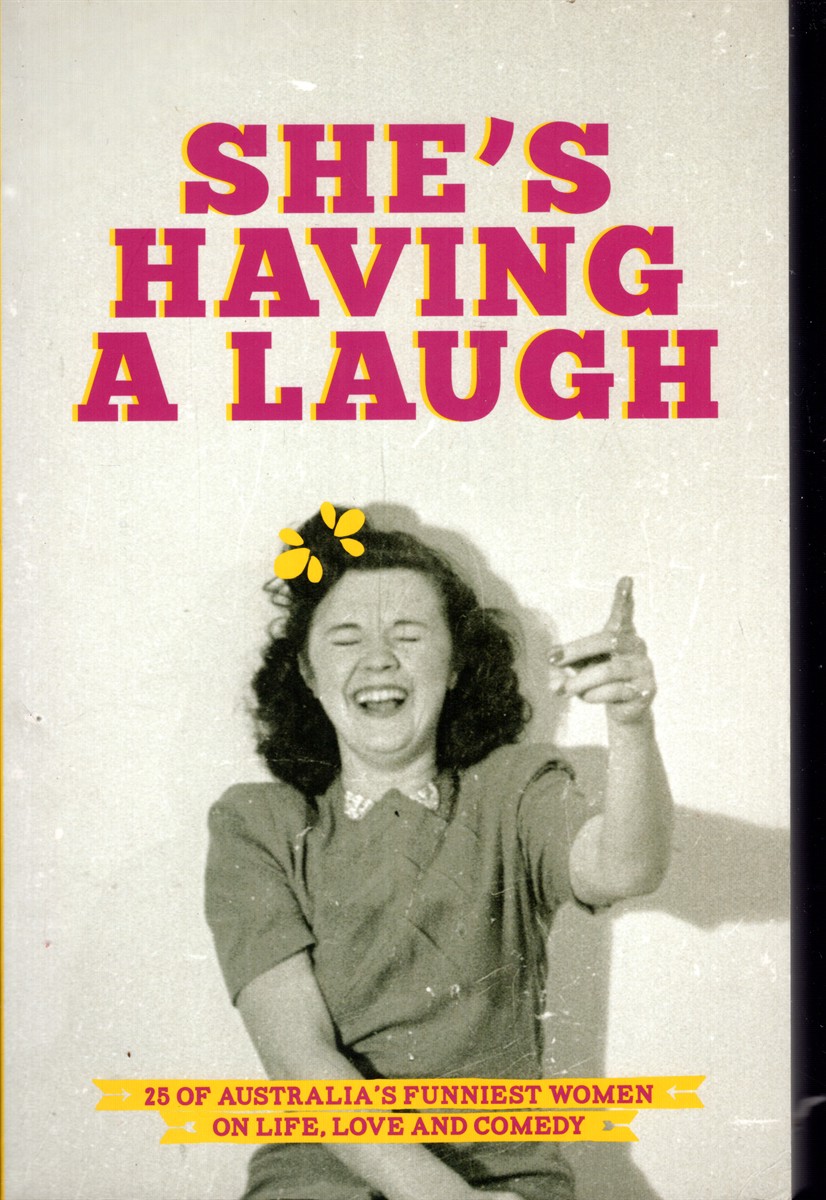 SHE'S HAVING A LAUGH : 25 OF AUSTRALIA'S FUNNIEST WOMEN ON LIFE, LOVE AND COMEDY