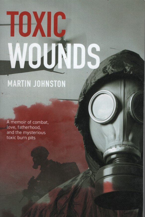 Toxic Wounds: A memoir of combat, love, fatherhood, and the mysterious toxic burn pits