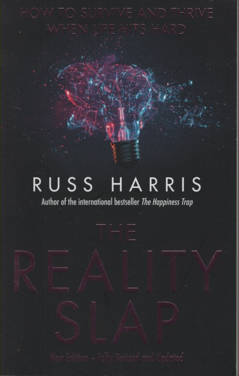 THE REALITY SLAP : HOW TO SURVIVE AND THRIVE WHEN LIFE HITS HARD