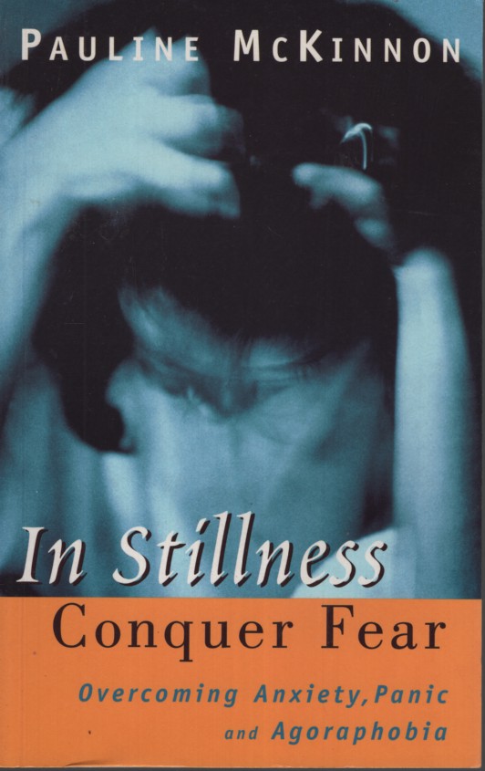 In Stillness Conquer Fear: Overcoming Anxiety, Panic, and Agoraphobia