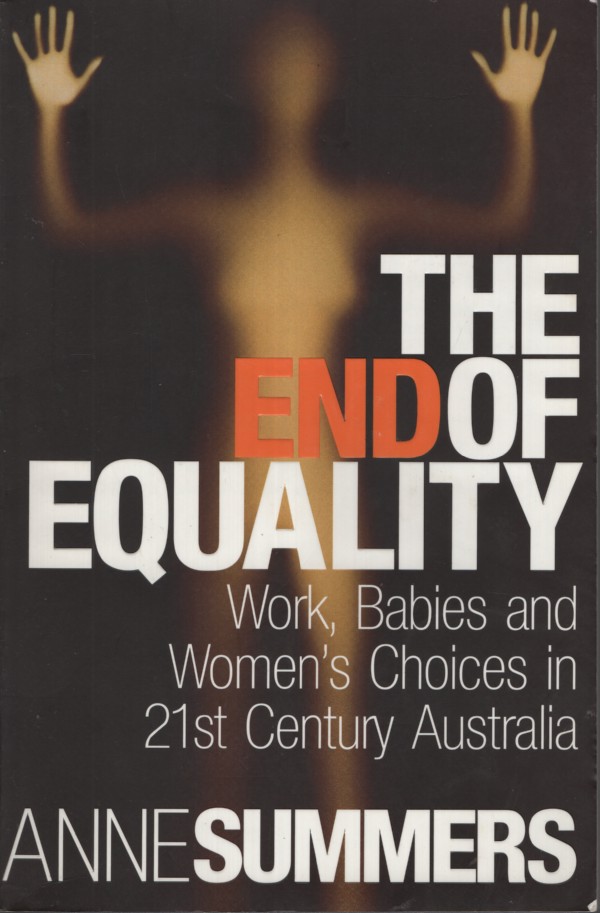 THE END OF EQUALITY WORK, BABIES AND WOMEN'S CHOICES IN 21ST CENTURY AUSTRALIA