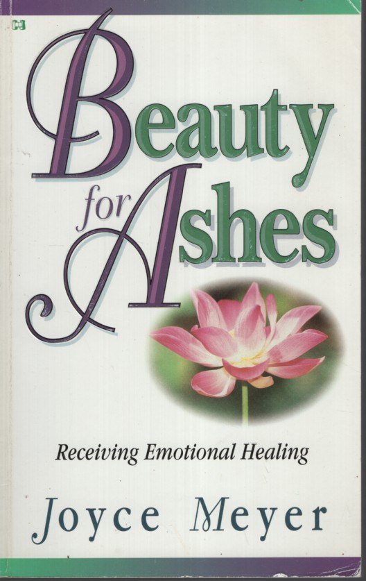 BEAUTY FOR ASHES : RECEIVING EMOTIONAL HEALING