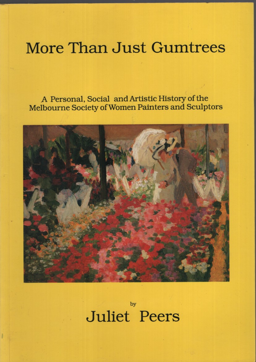 More than just gumtrees: A personal, social, and artistic history of the Melbourne Society of Women Painters and Sculptors Preface by Dr Joan Kerr