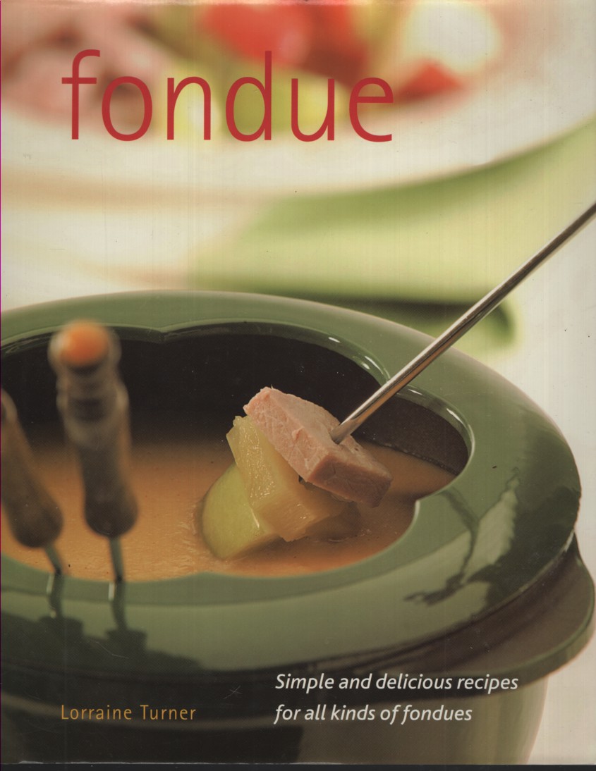 FONDUE : A RANGE OF SIMPLE AND DELICIOUS RECIPES FOR ALL KINDS OF FONDUES