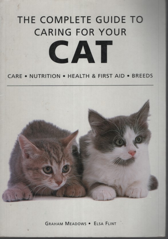 THE COMPLET GUIDE TO CARING FOR YOUR CAT : CARE; NUTRITION; HEALTH & FIRST AID; BREEDS
