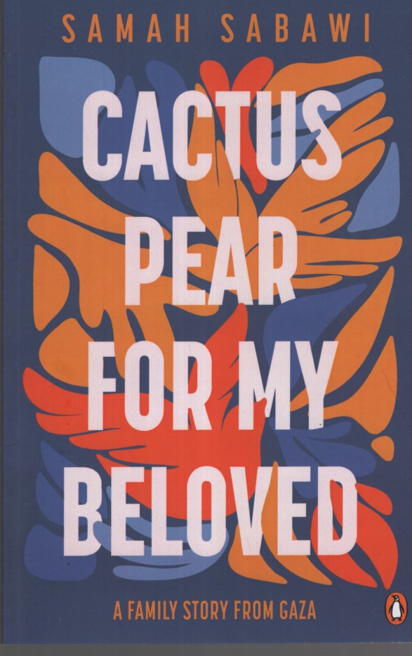 CACTUS PEAR FOR MY BELOVED : A FAMILY STORY FROM GAZA