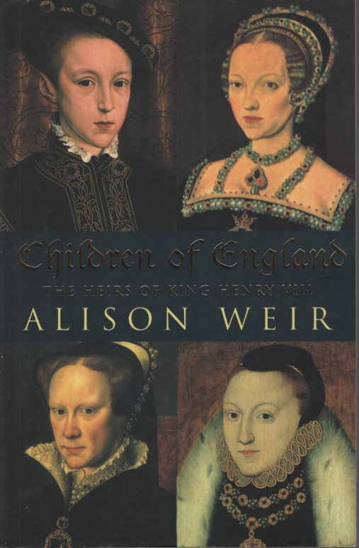 CHILDREN OF ENGLAND : THE HEIRS OF KING HENRY V111 1547-1558