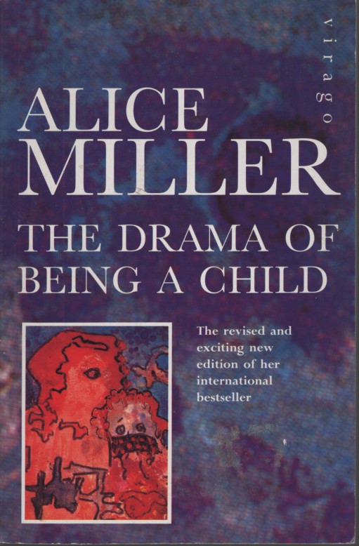 THE DRAMA OF BEING A CHILD : THE SEARCH FOR THE TRUE SELF Completely Revised and Updated with a New Introduction by the Author