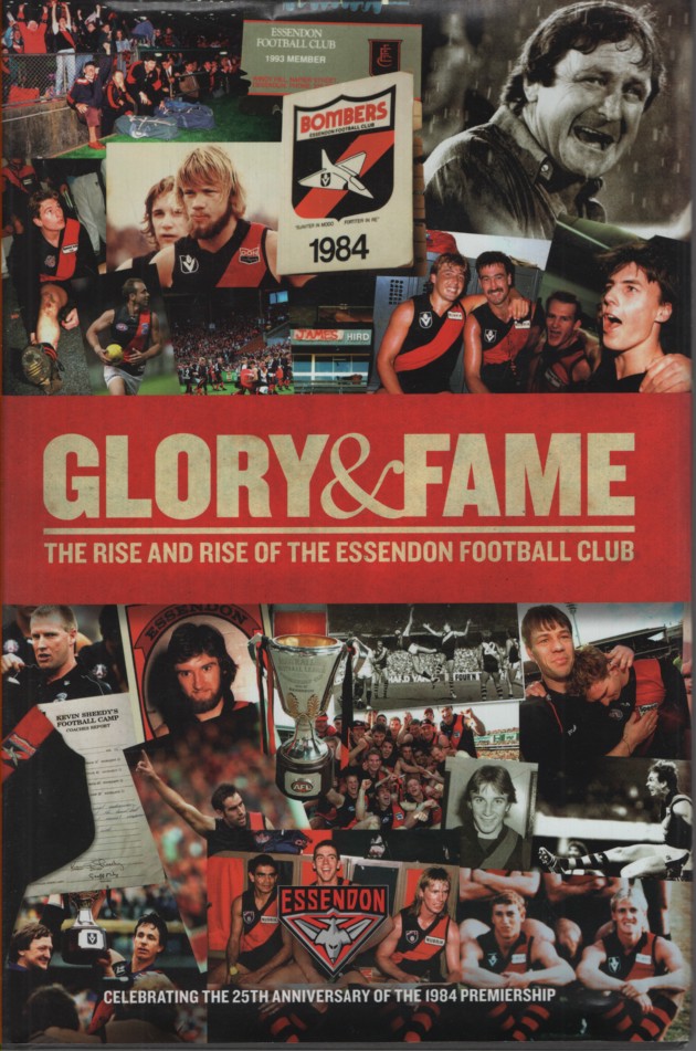GLORY & FAME : THE RISE AND RISE OF THE ESSENDON FOOTBALL CLUB Celebrating the 25th Anniversary of the 1984 Premiership