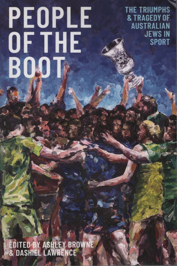 PEOPLE OF THE BOOT : THE TRIUMPHS AND TRAGEDY OF AUSTRALIAN JEWS IN SPORT