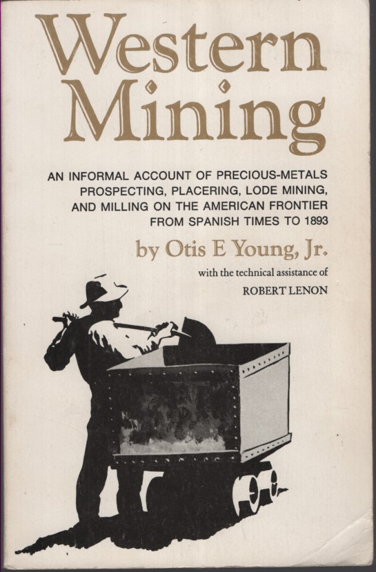 WESTERN MINING : AN INFORMAL OF PRECIOUS-METALS PROSPECTING, PLACERING, LODE MINING, AND MILLING ON THE AMERICAN FRONTIER FROM SPANISH TIMES TO 1893