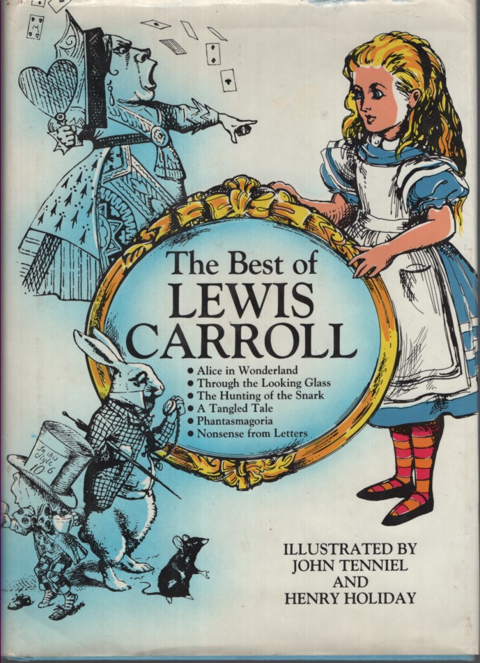 THE BEST OF LEWIS CARROLL : ALICE IN WONDERLAND; THROUGH THE LOOKING GLASS; THE HUNTING OF THE SNARK; A TANGLED TALE; PHANTASMAGORIA; NONSENSE FROM LETTERS Illustrated by John Tenniel and Henry Holiday