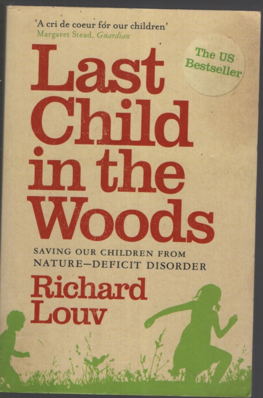 LAST CHILD IN THE WOODS : SAVING OUR CHILDREN FROM NATURE-DEFICIT DISORDER Revised and Updated