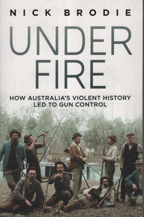 UNDER FIRE : HOW AUSTRALIA'S VIOLENT HISTORY LED TO GUN CONTROL
