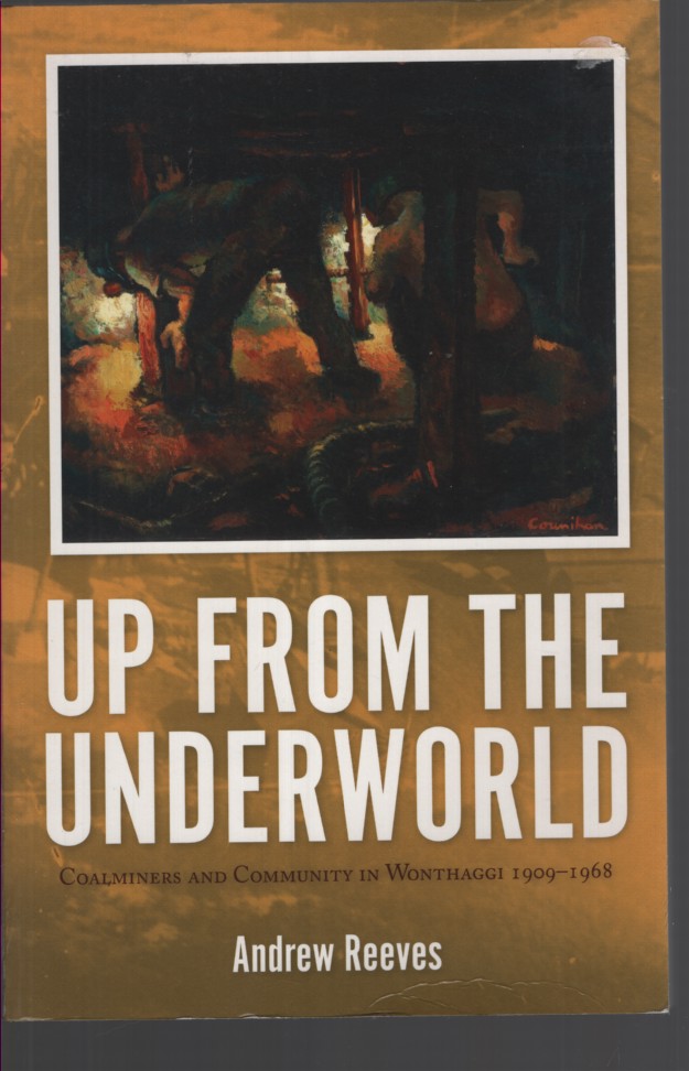 UP FROM THE UNDERWORLD : COALMINERS AND COMMUNITY IN WONTHAGGI 1909 -1968