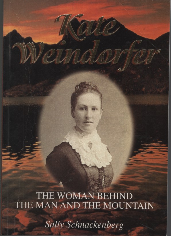 KATE WEINDORFER The woman behind the man and the mountain : a biography of Kate Julia Weindorfer wife of Cradle Mountain pioneer, Gustav Weindorfer