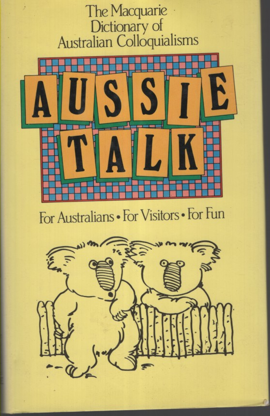 AUSSIE TALK : THE MACQUARIE DICTIONARY OF AUSTRALIAN COLLOQUIALISMS
