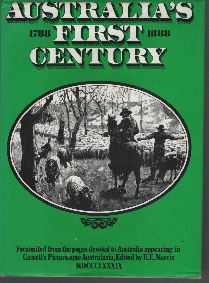 Australia's first century, 1788-1888: Facsimiled from the pages devoted to Australia appearing in Cassell's Picturesque Australasia