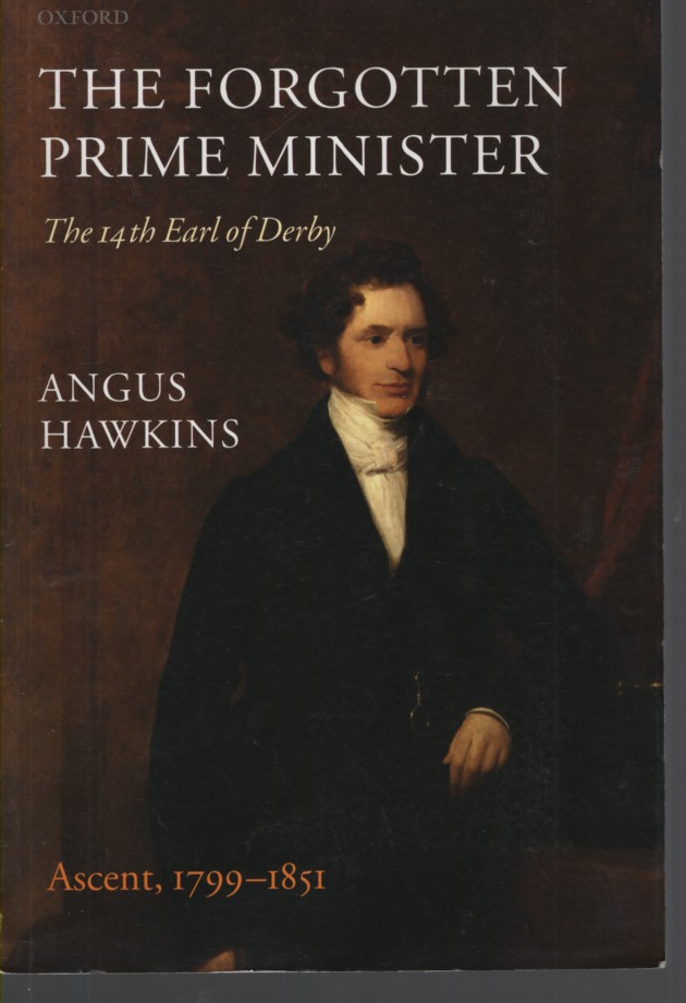 The Forgotten Prime Minister: The 14th Earl of Derby Volume I: Ascent, 1799-1851