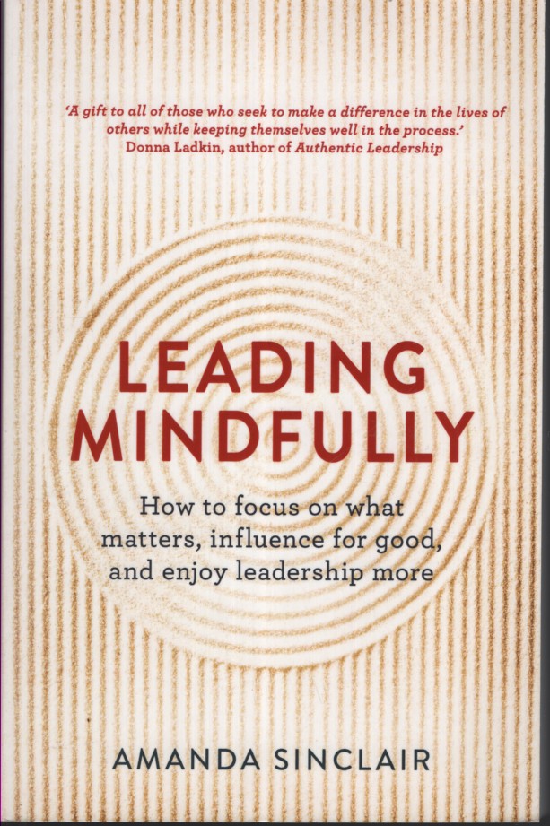 LEADING MINDFULLY: HOW TO FOCUS ON WHAT MATTERS, INFLUENCE FOR GOOD, AND ENJOY LEADERSHIP MORE