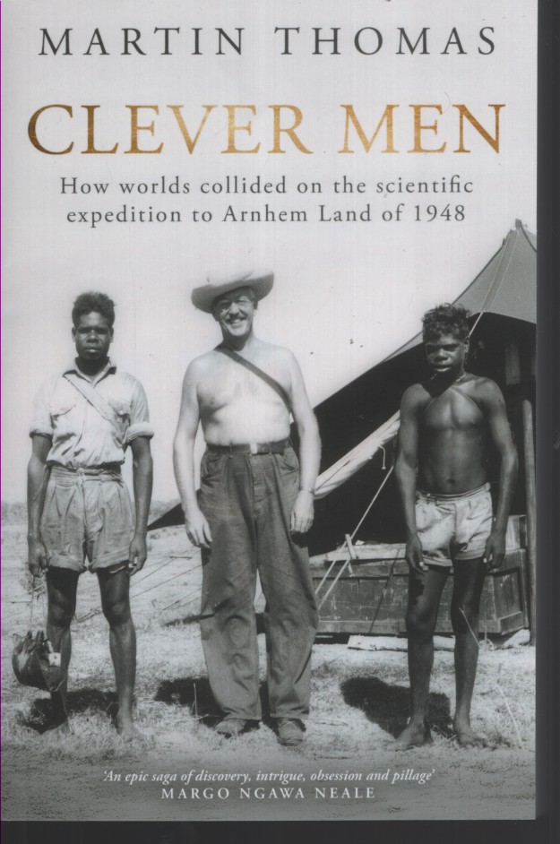 Clever Men How Worlds Collided on the Scientific Expedition to Arnhem Land Of 1948