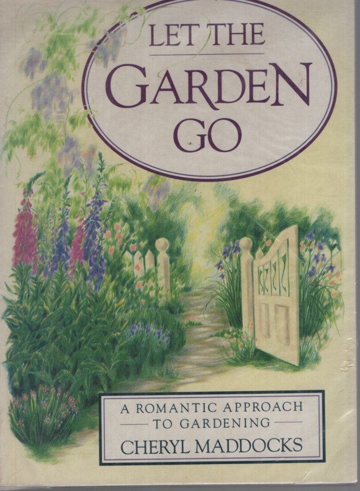 LET THE GARDEN GO : A ROMANTIC APPROACH TO GARDENING