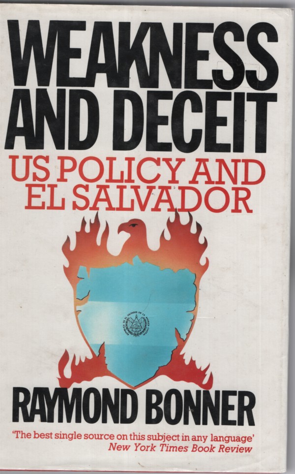 WEAKNESS AND DECEIT : US POLICY AND EL SALVADOR