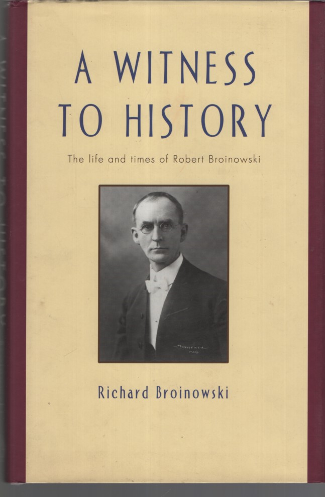 A WITNESS TO HISTORY: THE LIFE AND TIMES OF ROBERT ARTHUR BROINOWSKI