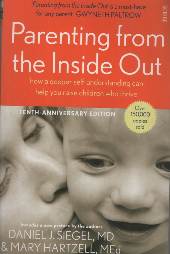 PARENTING FROM THE INSIDE OUT: HOW A DEEPER SELF-UNDERSTANDING CAN HELP YOU RAISE CHILDREN WHO THRIVE Tenth Anniversary Edition