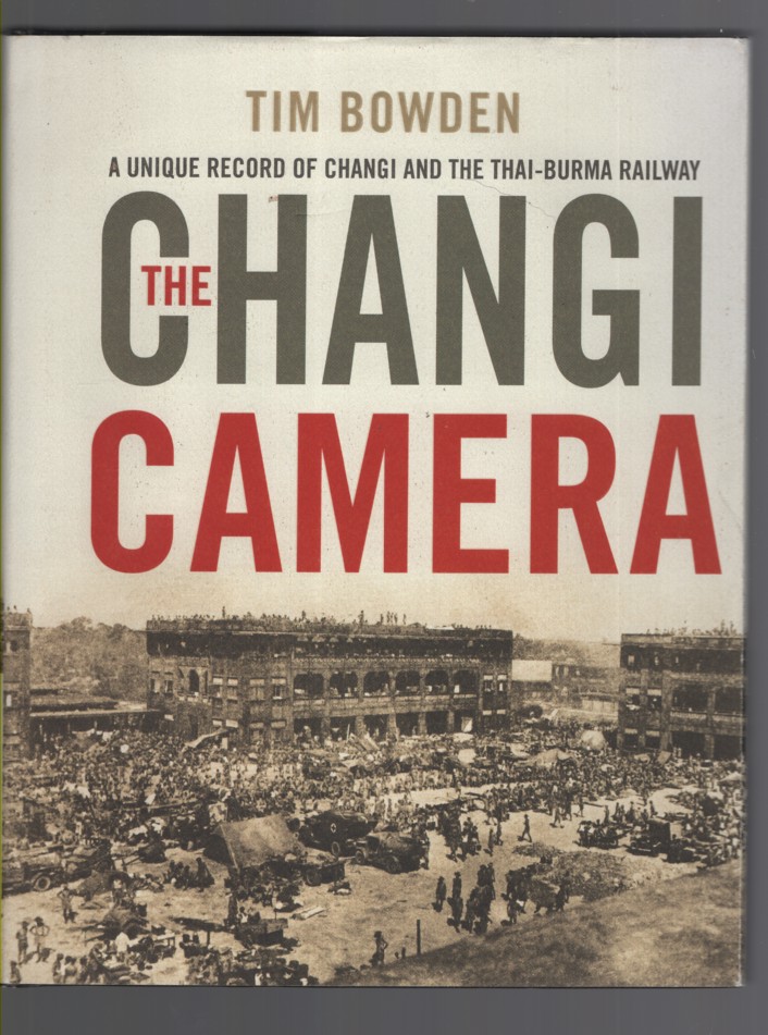 THE CHANGI CAMERA: A UNIQUE RECORD OF CHANGI AND THE THAI-BURMA RAILWAY
