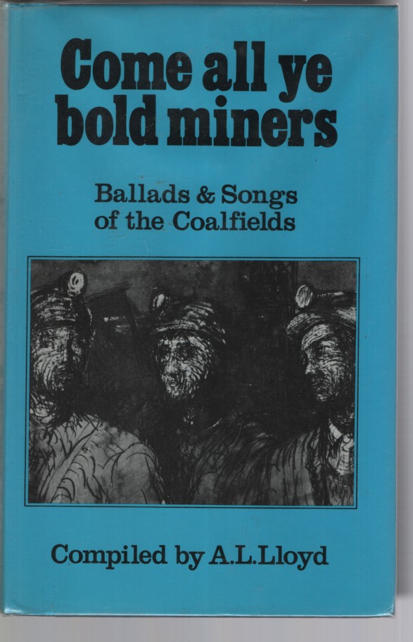 COME ALL YE BOLD MINERS : BALLADS AND SONGS OF THE COALFIELDS