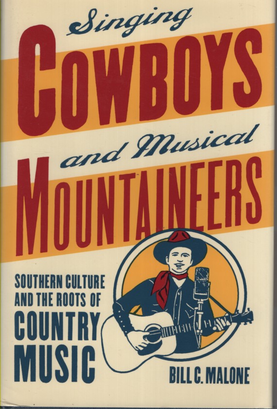 SINGING COWBOYS AND MUSICAL MOUNTAINEERS : SOUTHERN CULTURE AND THE ROOTS OF COUNTRY MUSIC