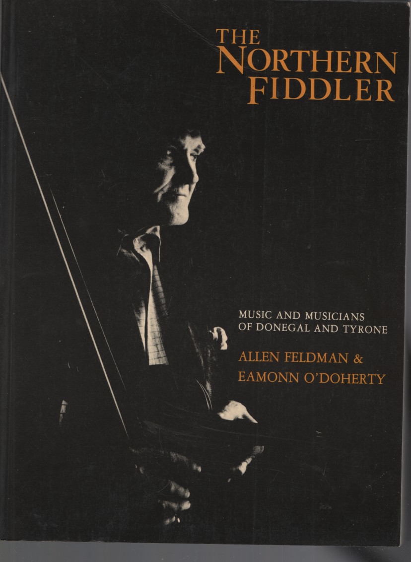Northern Fiddler: Music and Musicians of Donegal and Tyrone With Transcritpions by Andrew Robinson. Music Collected by Allen Feldman, Eamon O'Doherty & Natalie Joynt