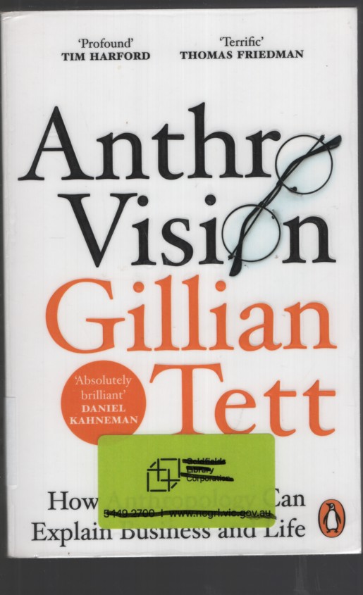 ANTHRO-VISION : HOW ANTHROPOLOGY CAN EXPLAIN BUSINESS AND LIFE